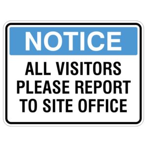 A notice sign with a light blue header that reads NOTICE and large black text below stating ALL VISITORS PLEASE REPORT TO SITE OFFICE.