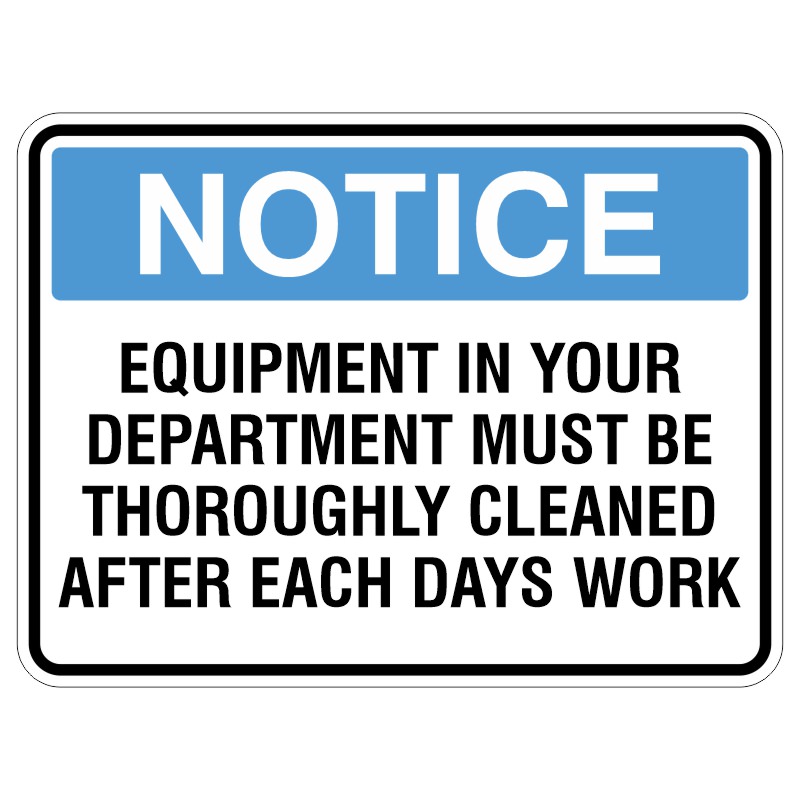 A notice sign with a blue header that reads NOTICE and black text below stating EQUIPMENT IN YOUR DEPARTMENT MUST BE THOROUGHLY CLEANED AFTER EACH DAYS WORK.