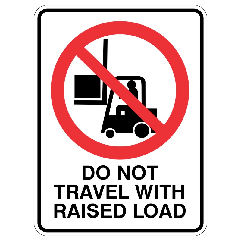 A warning sign showing a fork truck with a raised load, enclosed in a red circle with a diagonal line crossing through it, accompanied by the text 'DO NOT TRAVEL WITH RAISED LOAD' underneath.