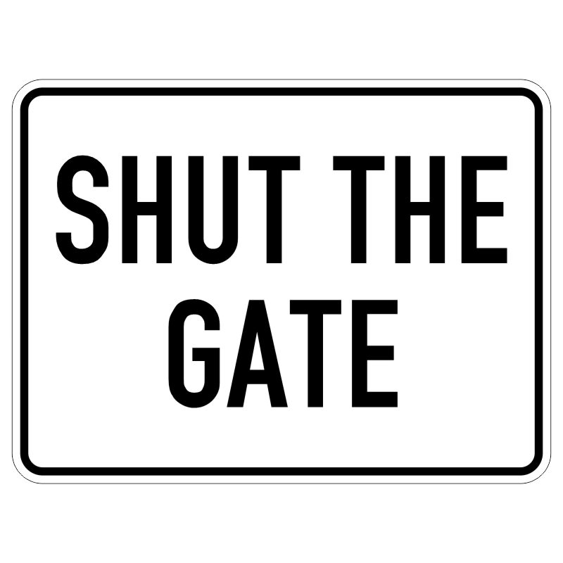 A rectangular sign with bold black text stating SHUT THE GATE on a white background.